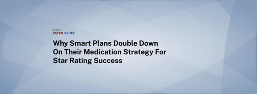 Why Smart Plans Double Down on Their Medication Strategy for Star Rating Success
