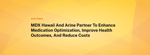 MDX Hawaii and Arine Partner to Enhance Medication Optimization, Improve Health Outcomes, and Reduce Costs